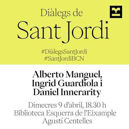 Diàlegs de Sant Jordi. Alberto Manguel, Ingrid Guardiola i Daniel Innerarity