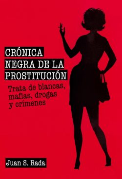 Crónica negra de la prostitución : trata de blancas, mafias, drogas y crímenes Rada, Juan S