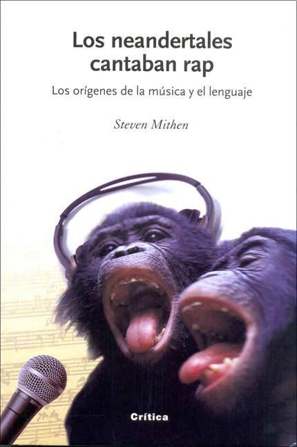 Mithen, Steven  Los neandertales cantaban rap: los orígenes de la música y el lenguaje