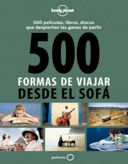   500 formas de viajar desde el sofá. 500 películas, libros y discos que dan ganas de partir