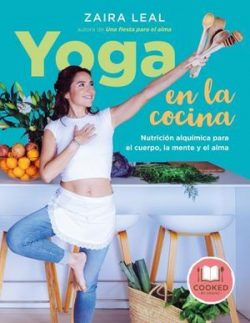 Yoga en la cocina : nutrición alquímica para el cuerpo, la mente y el alma Leal, Zaira