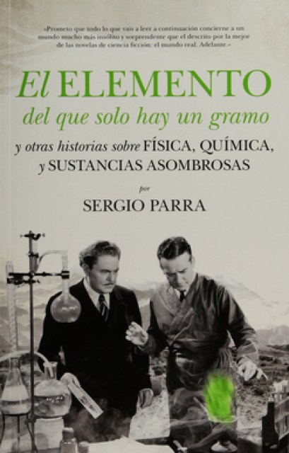 El elemento del que solo hay un gramo y otras historias sobre física, química y otras sustancias asombrosas  PARRA CASTILLO, Sergio