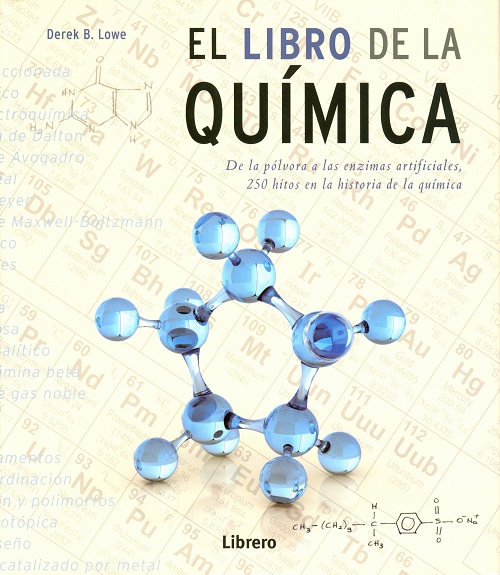 El libro de la química: de la pólvora a las enzimas artificiales, 250 hitos en la historia de la química  LOWE, Derek B.