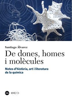 De dones, homes i molècules: notes d’història, art i literatura de la química  ÁLVAREZ REVERTER, Santiago