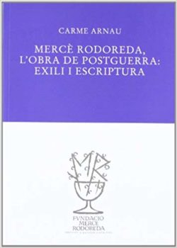 Mercè Rodoreda, l’obra de postguerra: exili i escriptura  ARNAU, Carme