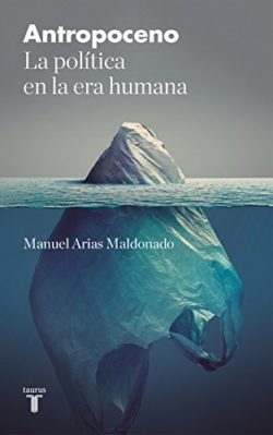 Antropoceno: la política en la era humana Arias Maldonado, Manuel