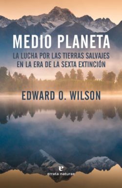 Medio planeta: la lucha por las tierras salvajes en la era de la sexta extinción Wilson, Edward O.