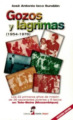 Gozos y lágrimas (1954-1976): los 22 primeros años de misión de 36 sacerdotes jóvenes y 6 laicos en Tete-Beira (Mozambique) Izco Ilundáin, José Antonio