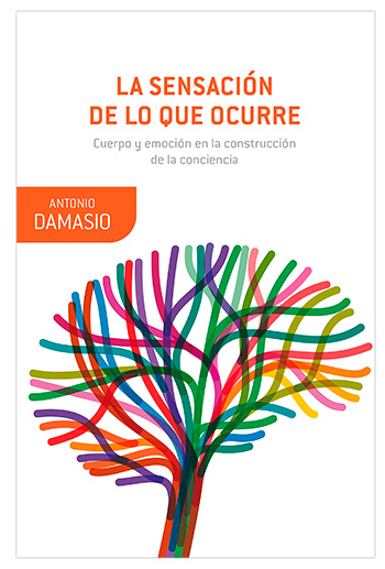 La sensación de lo que ocurre Cuerpo y emoción en la construcción de la conciencia. Antonio Damasio