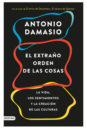 El extraño orden de las cosas La vida, los sentimientos y la creación de las culturas - Antonio Damasio