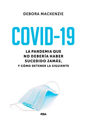 MACKENZIE, Debora COVID-19 La pandemia que no debería haber sucedido jamás, y cómo detener la siguiente
