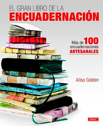 GOLDEN, Alisa El gran libro de la encuadernación: más de 100 encuadernaciones artesanales