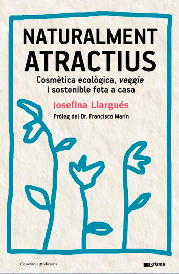 LLARGUÉS, Josefina Naturalment atractius: cosmètica ecològica, veggie i sostenible feta a casa