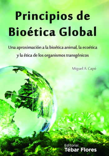 Principios de bioética global una aproximación a la bioética animal, la ecoética y la ética de los organismos transgénicos