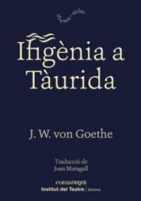Goethe, J. W. Ifgènia a Tàurida. Barcelona: Editorial Comanegra: Institut del Teatre de la Diputació de Barcelona, setembre del 2020
