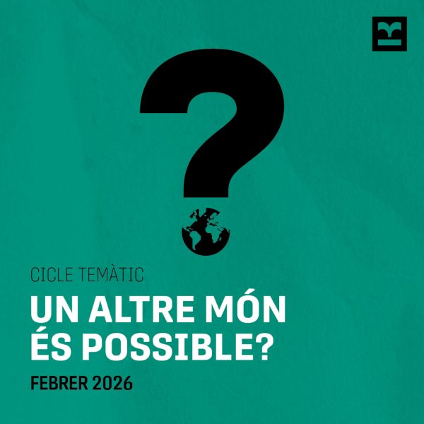 Imatge del cicle temàtic 'Un altre món és possible?' amb un signe d'interrogació sobre un petit globus terraqüi i la data febrer 2026 sobre fons verd.